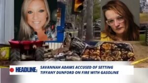 Read more about the article Savannah Adams Accused of Setting Tiffany Dunford on Fire with Gasoline