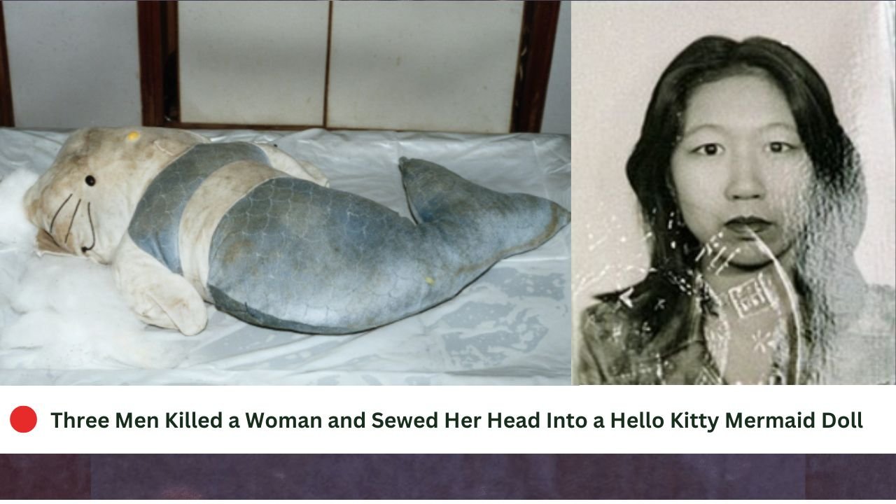 Three Men Killed a Woman and Sewed Her Head Into a Hello Kitty Mermaid Doll